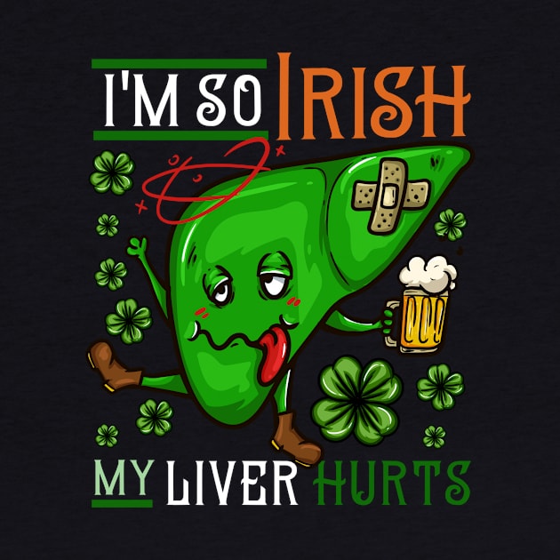 I'm so Irish my Liver hurts I Funny St. Patrick's Day design by biNutz